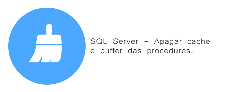 SQL Server - Apagar cache e buffer das procedures